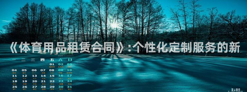 酷玩体育真的假的：《体育用品租赁合同》:个性化定制服务的新
